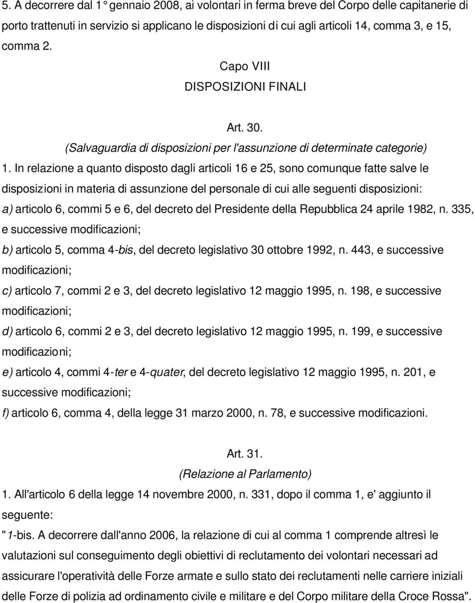 In relazione a quanto disposto dagli articoli 16 e 25, sono comunque fatte salve le disposizioni in materia di assunzione del personale di cui alle seguenti disposizioni: a) articolo 6, commi 5 e 6,