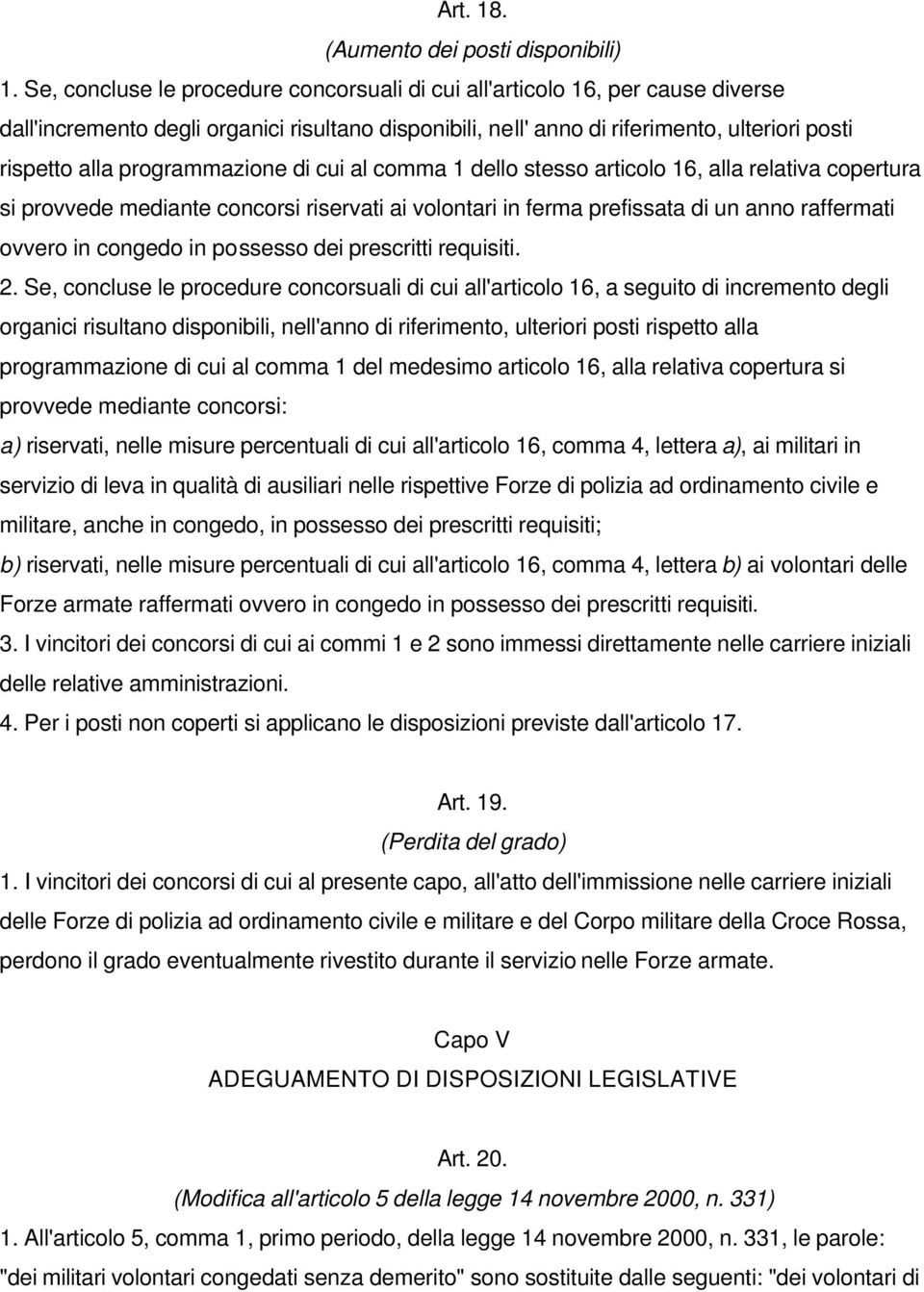 programmazione di cui al comma 1 dello stesso articolo 16, alla relativa copertura si provvede mediante concorsi riservati ai volontari in ferma prefissata di un anno raffermati ovvero in congedo in