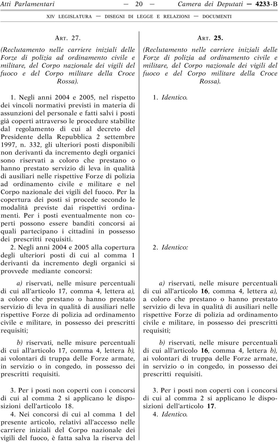 Negli anni 2004 e 2005, nel rispetto dei vincoli normativi previsti in materia di assunzioni del personale e fatti salvi i posti già coperti attraverso le procedure stabilite dal regolamento di cui