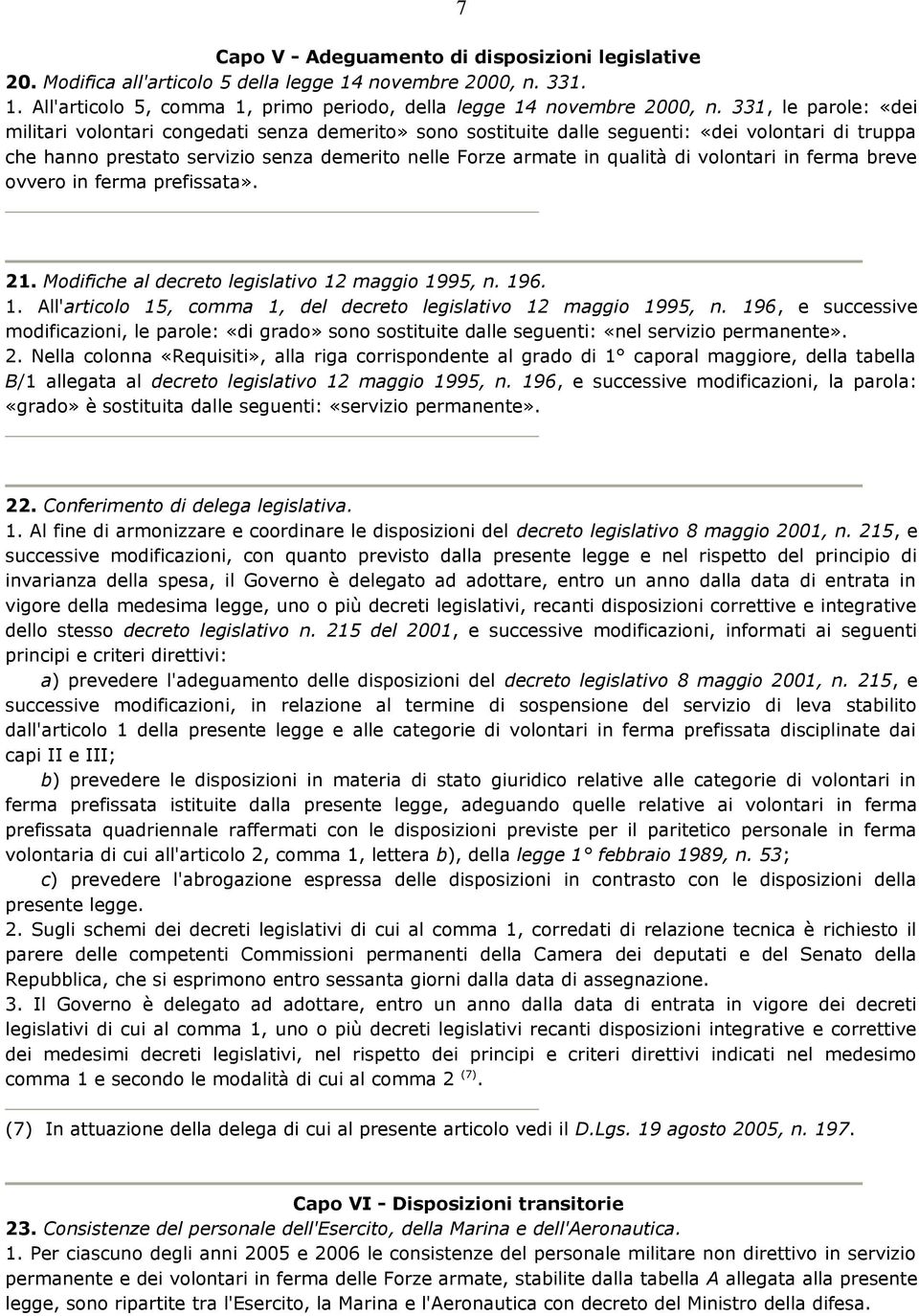 volontari in ferma breve ovvero in ferma prefissata». 21. Modifiche al decreto legislativo 12 maggio 1995, n. 196. 1. All'articolo 15, comma 1, del decreto legislativo 12 maggio 1995, n.