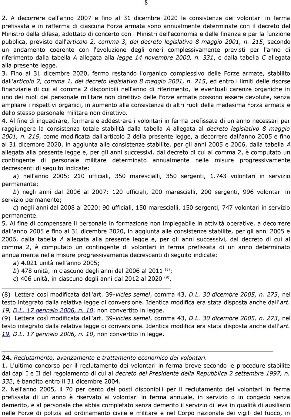 215, secondo un andamento coerente con l'evoluzione degli oneri complessivamente previsti per l'anno di riferimento dalla tabella A allegata alla legge 14 novembre 2000, n.