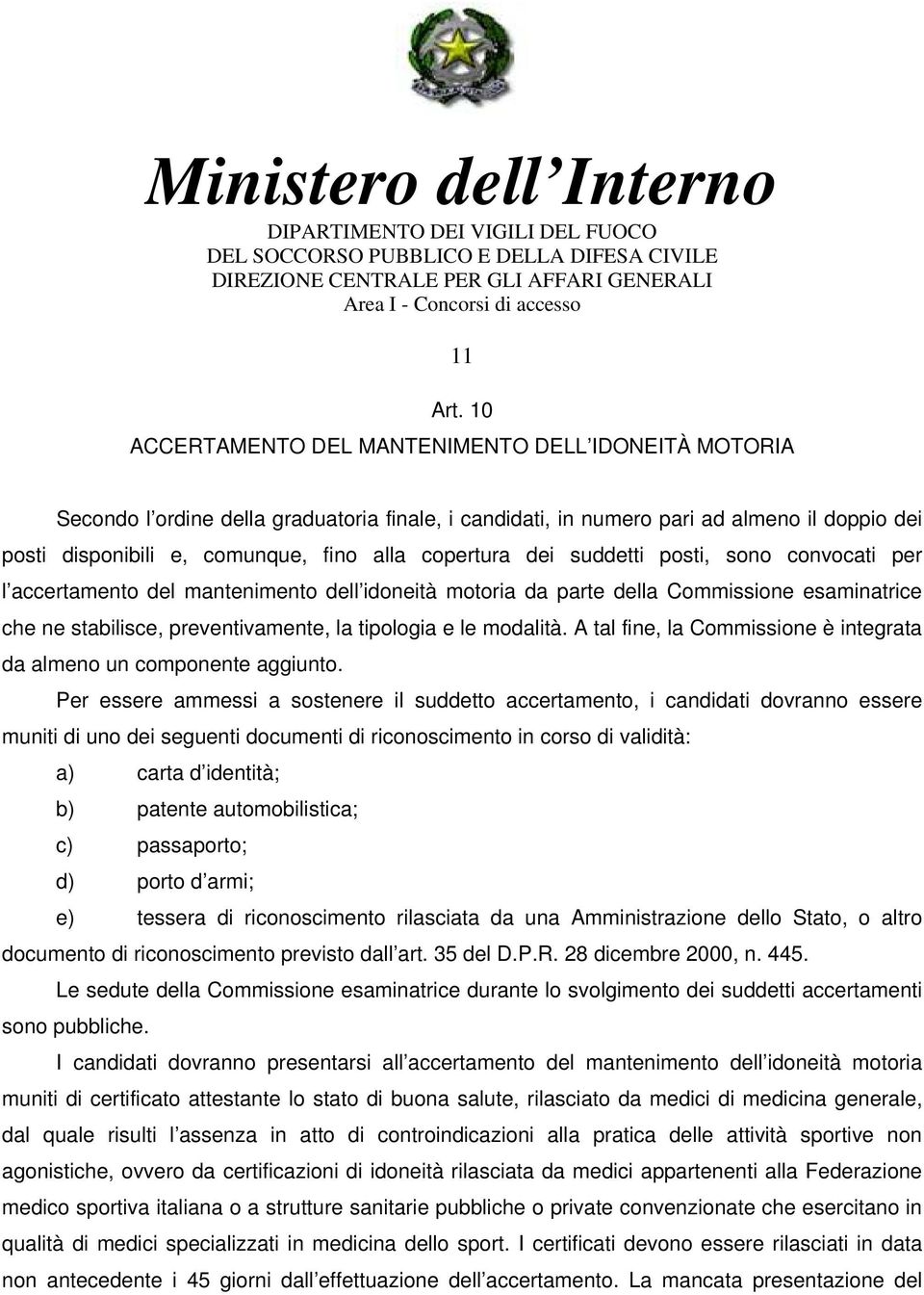 copertura dei suddetti posti, sono convocati per l accertamento del mantenimento dell idoneità motoria da parte della Commissione esaminatrice che ne stabilisce, preventivamente, la tipologia e le