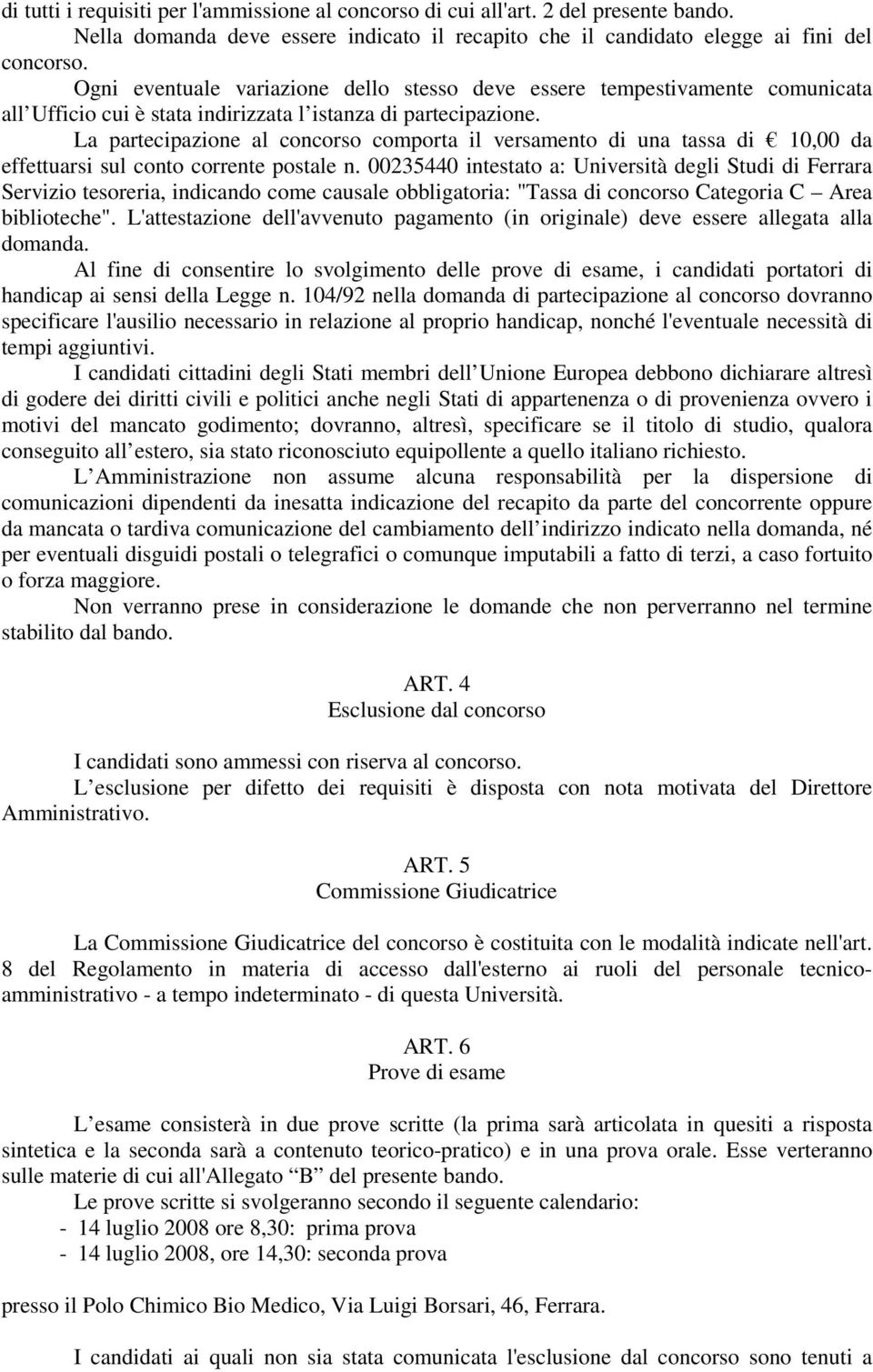 La partecipazione al concorso comporta il versamento di una tassa di 10,00 da effettuarsi sul conto corrente postale n.