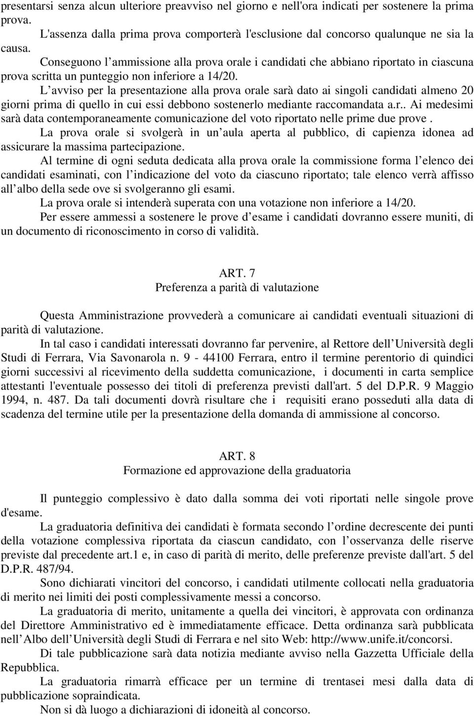 L avviso per la presentazione alla prova orale sarà dato ai singoli candidati almeno 20 giorni prima di quello in cui essi debbono sostenerlo mediante raccomandata a.r.. Ai medesimi sarà data contemporaneamente comunicazione del voto riportato nelle prime due prove.