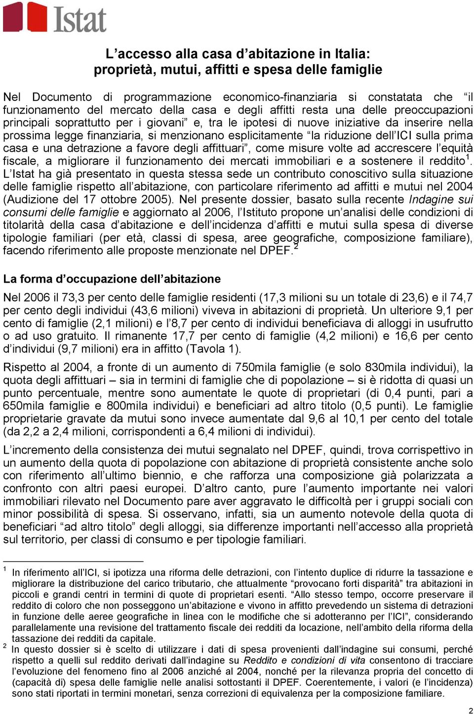 esplicitamente la riduzione dell ICI sulla prima casa e una detrazione a favore degli affittuari, come misure volte ad accrescere l equità fiscale, a migliorare il funzionamento dei mercati