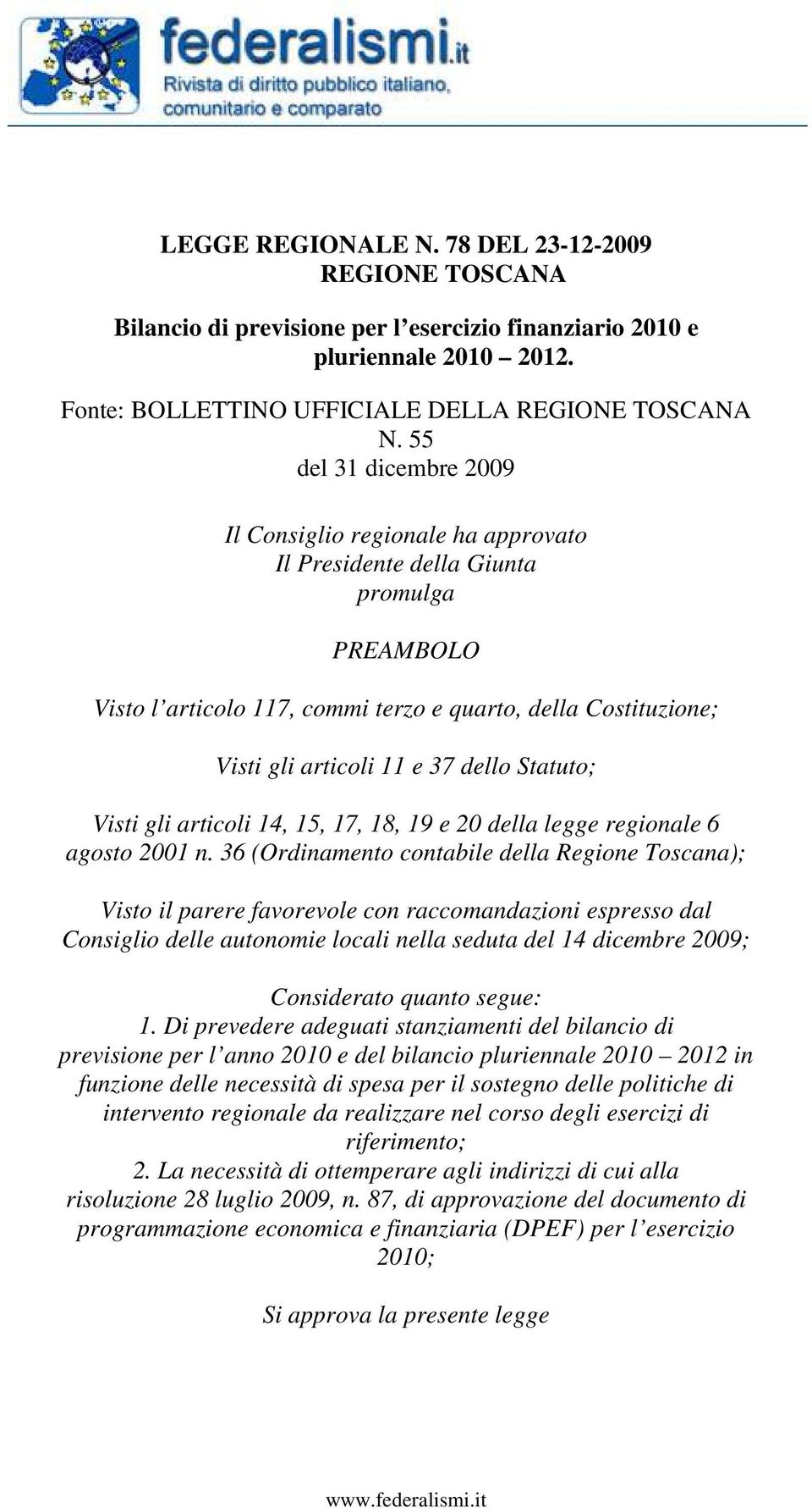 dello Statuto; Visti gli articoli 14, 15, 17, 18, 19 e 20 della legge regionale 6 agosto 2001 n.