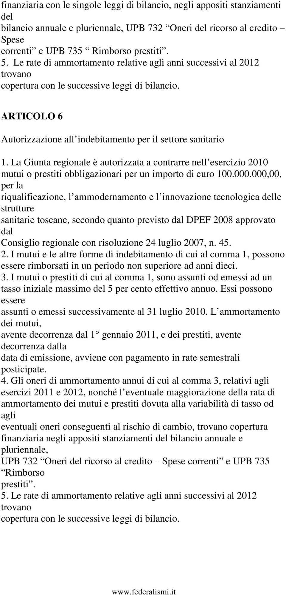 La Giunta regionale è autorizzata a contrarre nell esercizio 2010 mutui o prestiti obbligazionari per un importo di euro 100.000.