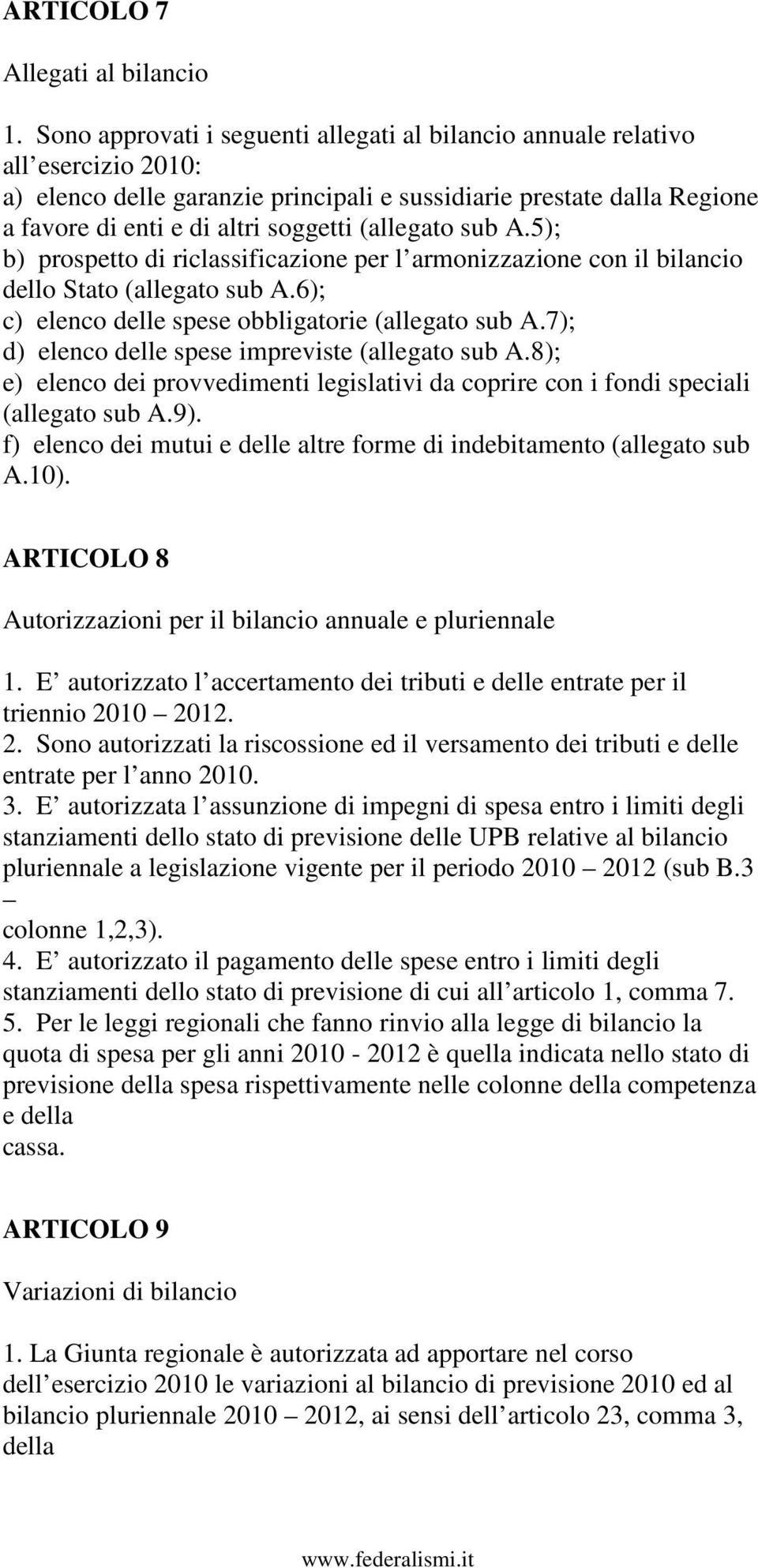 (allegato sub A.5); b) prospetto di riclassificazione per l armonizzazione con il bilancio dello Stato (allegato sub A.6); c) elenco delle spese obbligatorie (allegato sub A.