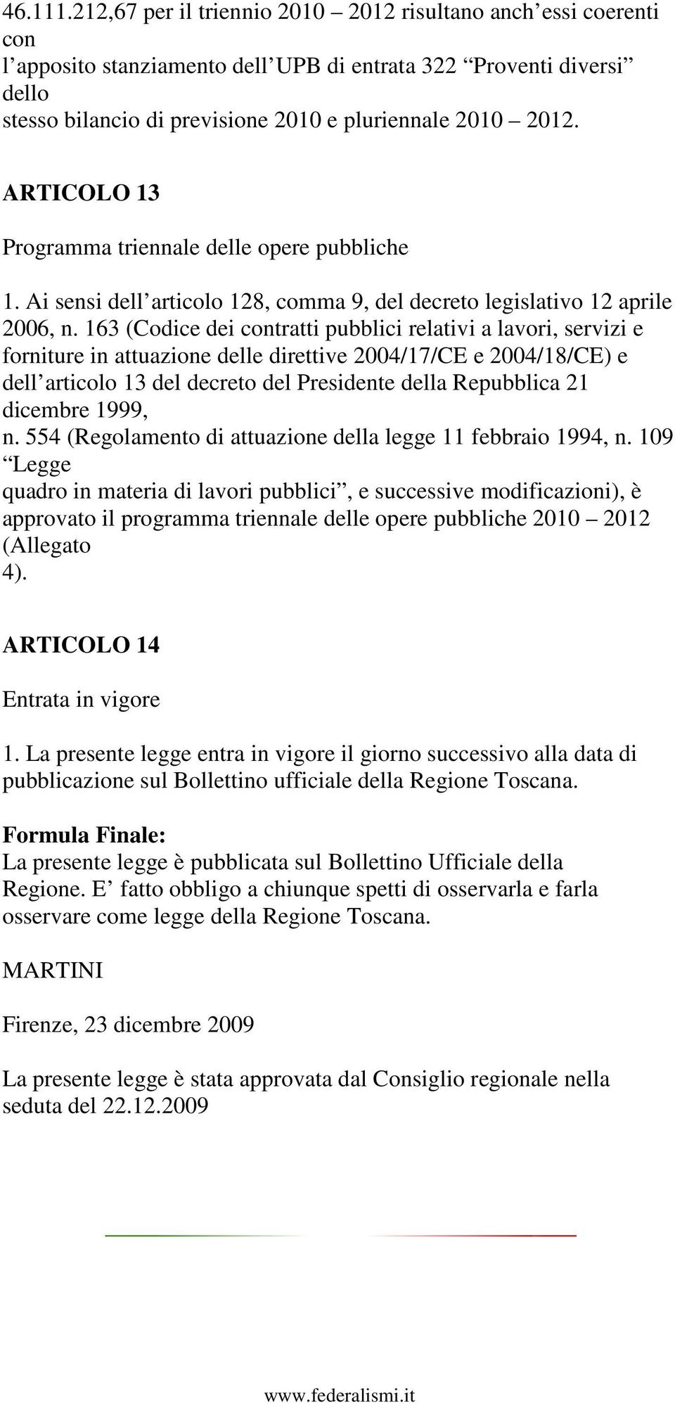 ARTICOLO 13 Programma triennale delle opere pubbliche 1. Ai sensi dell articolo 128, comma 9, del decreto legislativo 12 aprile 2006, n.