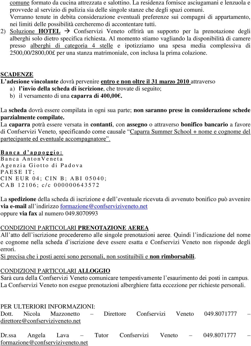 2) Soluzione HOTEL Confservizi Veneto offrirà un supporto per la prenotazione degli alberghi solo dietro specifica richiesta.