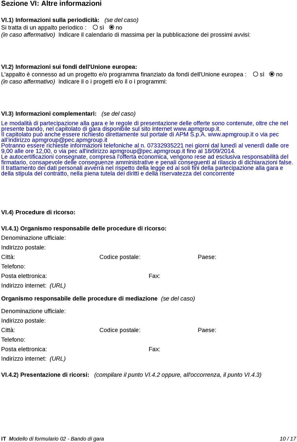 2) Informazioni sui fondi dell'unione europea: L'appalto è connesso ad un progetto e/o programma finanziato da fondi dell'unione europea : sì no (in caso affermativo) Indicare il o i progetti e/o il