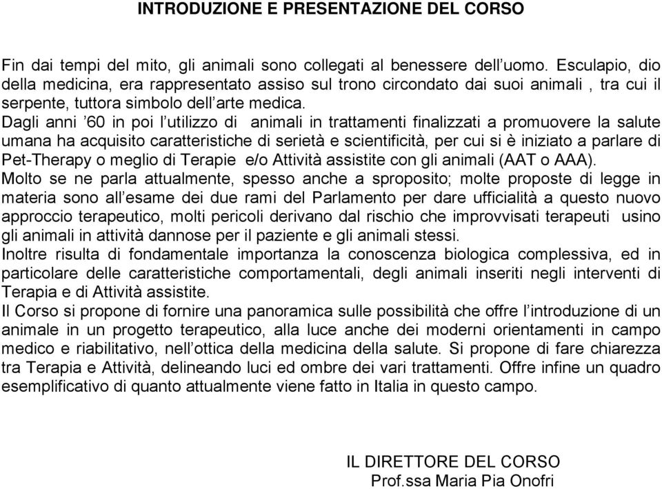 Dagli anni 60 in poi l utilizzo di animali in trattamenti finalizzati a promuovere la salute umana ha acquisito caratteristiche di serietà e scientificità, per cui si è iniziato a parlare di