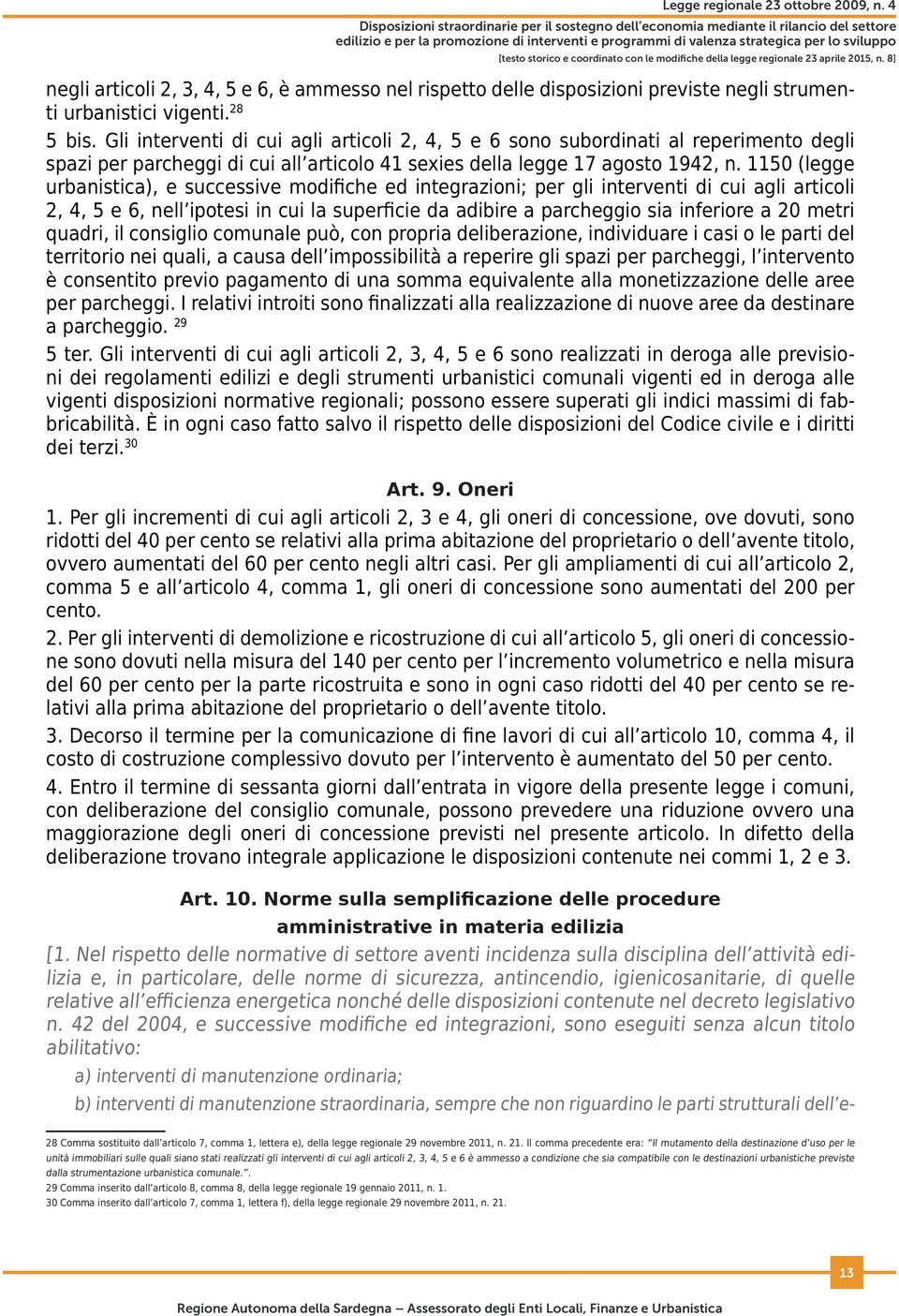 1150 (legge urbanistica), e successive modifiche ed integrazioni; per gli interventi di cui agli articoli 2, 4, 5 e 6, nell ipotesi in cui la superficie da adibire a parcheggio sia inferiore a 20