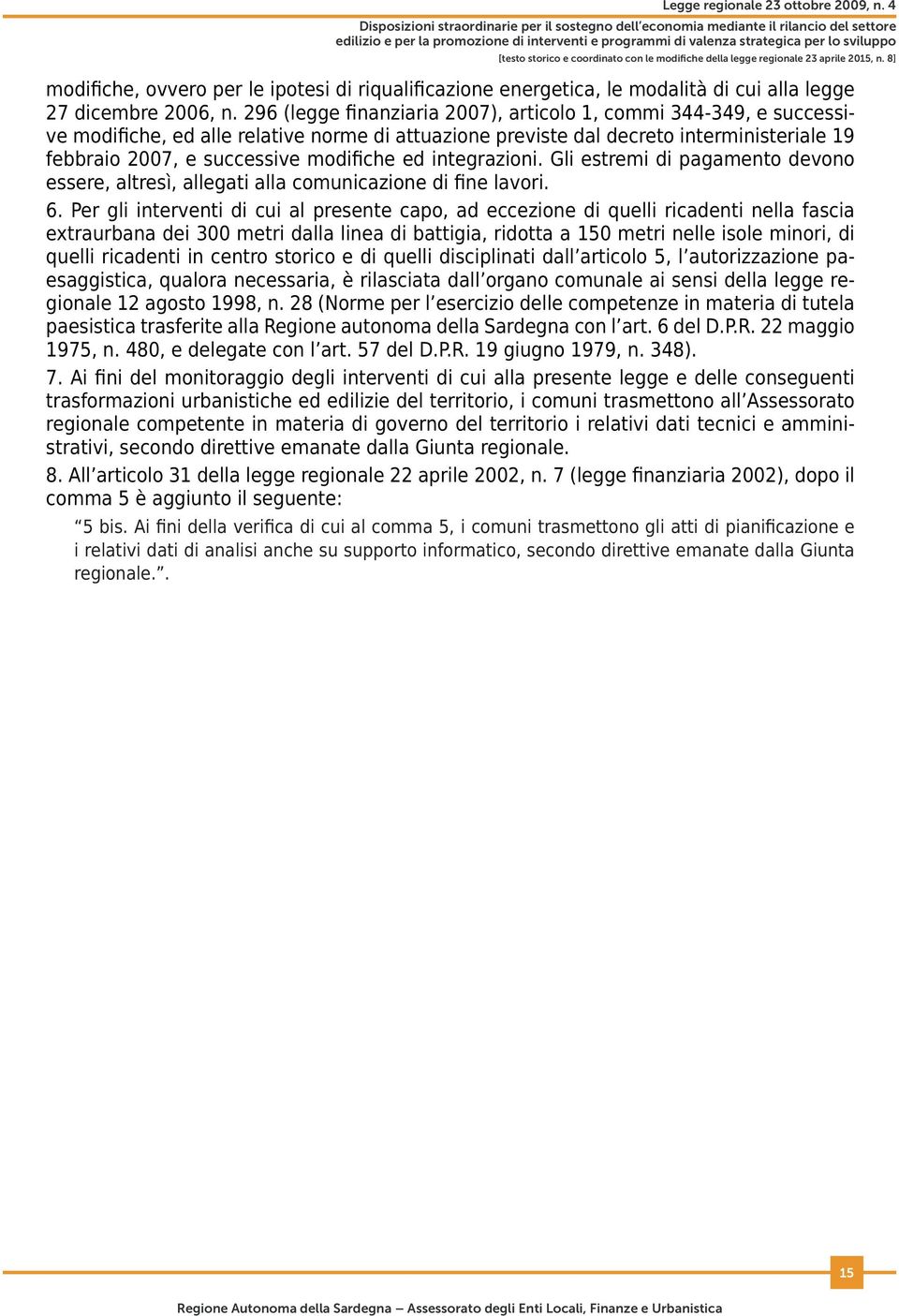 ed integrazioni. Gli estremi di pagamento devono essere, altresì, allegati alla comunicazione di fine lavori. 6.