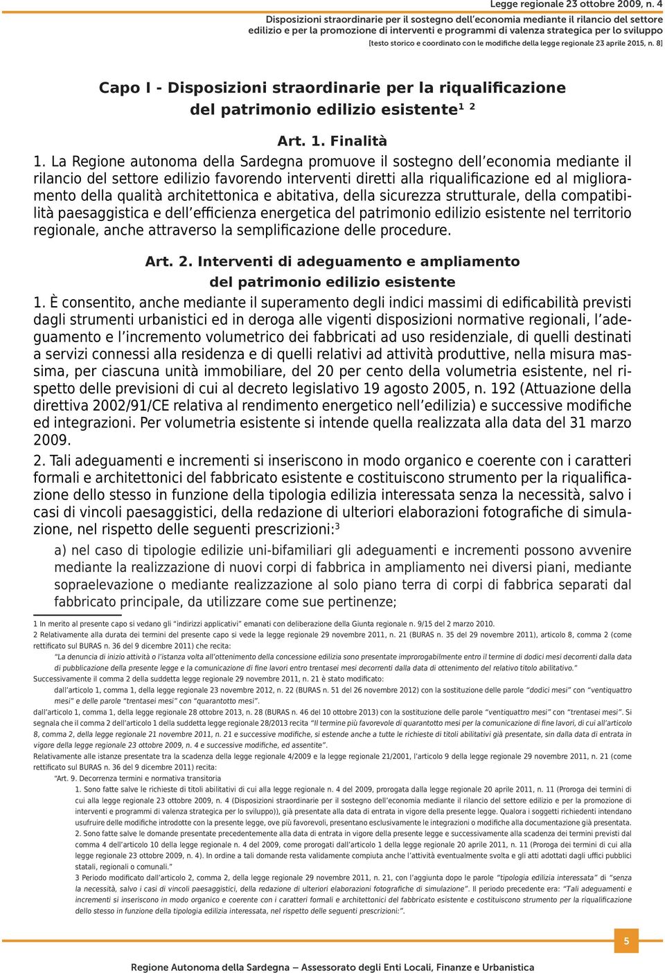 architettonica e abitativa, della sicurezza strutturale, della compatibilità paesaggistica e dell efficienza energetica del patrimonio edilizio esistente nel territorio regionale, anche attraverso la