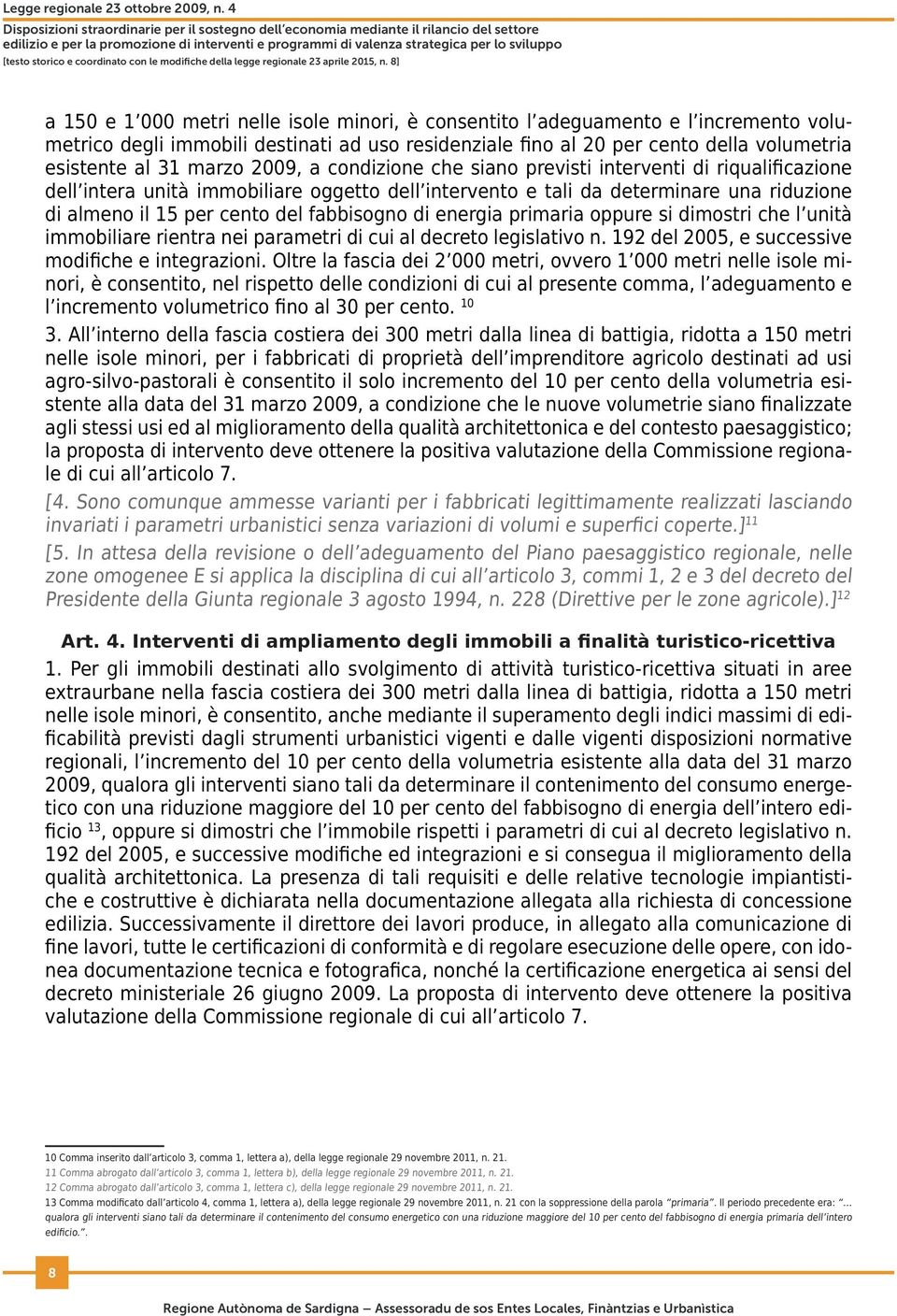 di energia primaria oppure si dimostri che l unità immobiliare rientra nei parametri di cui al decreto legislativo n. 192 del 2005, e successive modifiche e integrazioni.