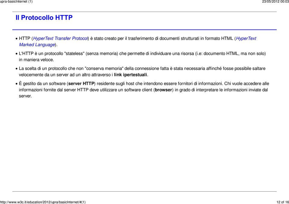 L'HTTP è un protocollo "stateless" (senza memoria) che permette di individuare una risorsa (i.e: documento HTML, ma non solo) in maniera veloce.