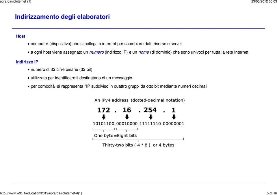 dati, risorse e servizi a ogni host viene assegnato un numero (indirizzo IP) e un nome (di dominio) che sono univoci per