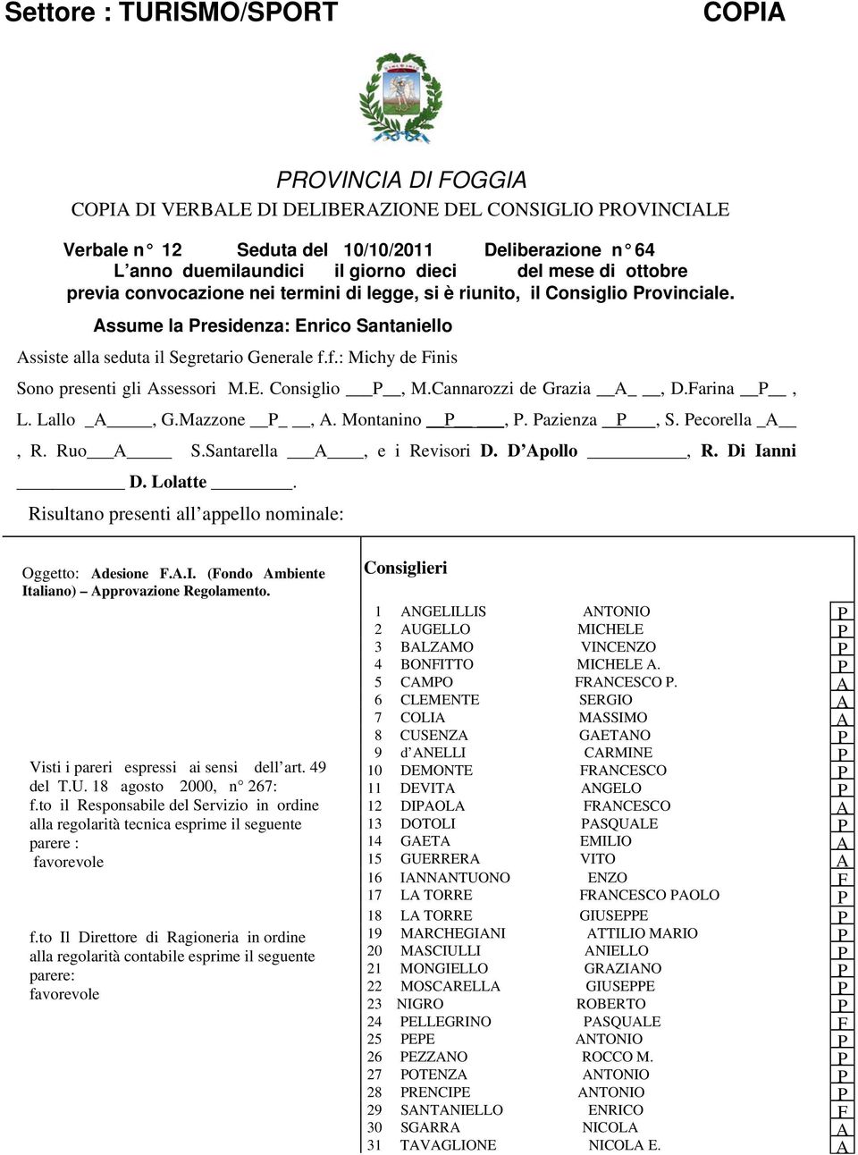 f.: Michy de Finis Sono presenti gli Assessori M.E. Consiglio P, M.Cannarozzi de Grazia A, D.Farina P, L. Lallo _A, G.Mazzone P, A. Montanino P, P. Pazienza P, S. Pecorella _A, R. Ruo A S.