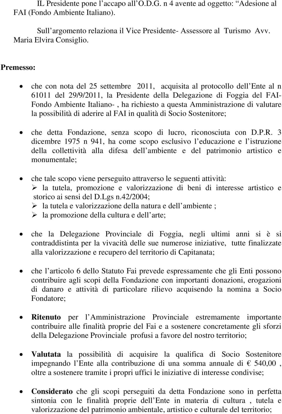 questa Amministrazione di valutare la possibilità di aderire al FAI in qualità di Socio Sostenitore; che detta Fondazione, senza scopo di lucro, riconosciuta con D.P.R.