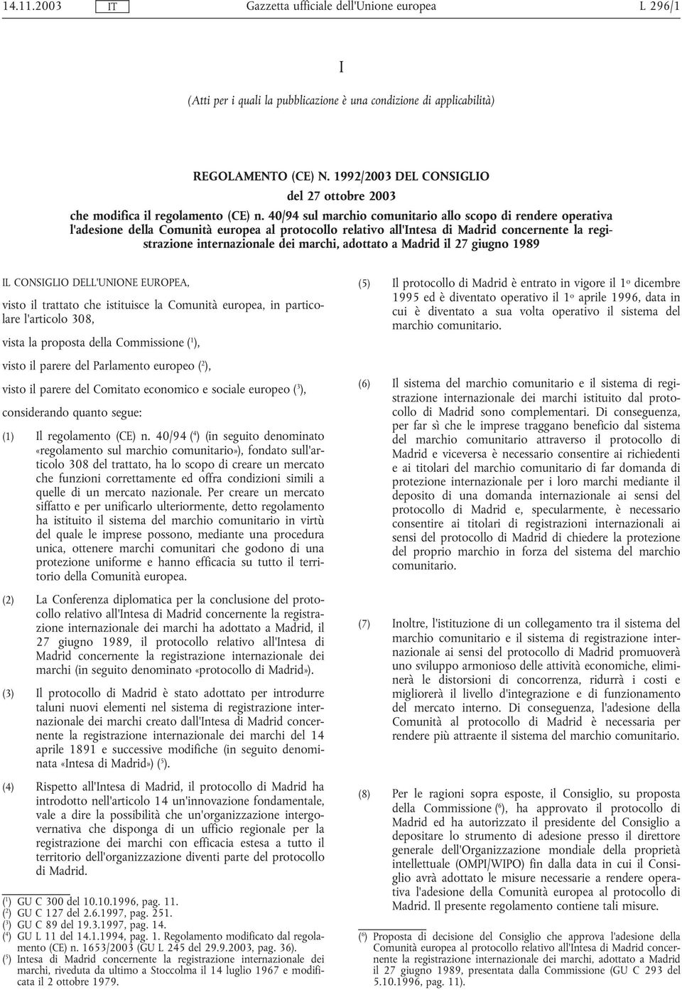 adottato a Madrid il 27 giugno 1989 IL CONSIGLIO DELL'UNIONE EUROPEA, visto il trattato che istituisce la Comunità europea, in particolare l'articolo 308, vista la proposta della Commissione ( 1 ),