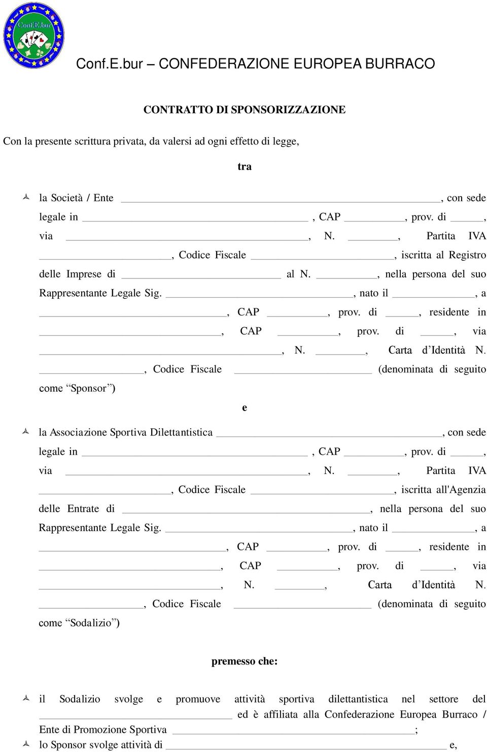 , Carta d Identità N., Codice Fiscale (denominata di seguito come Sponsor ) e la Associazione Sportiva Dilettantistica, con sede legale in, CAP, prov. di, via, N.