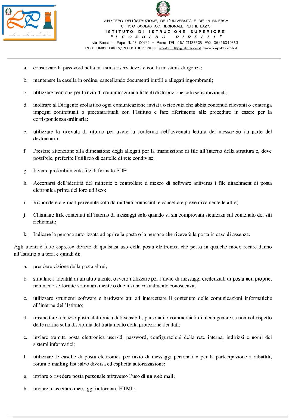 inoltrare al Dirigente scolastico ogni comunicazione inviata o ricevuta che abbia contenuti rilevanti o contenga impegni contrattuali o precontrattuali con l Istituto e fare riferimento alle