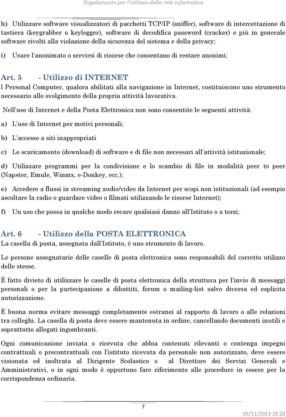 5 - Utilizzo di INTERNET l Personal Computer, qualora abilitati alla navigazione in Internet, costituiscono uno strumento necessario allo svolgimento della propria attività lavorativa.