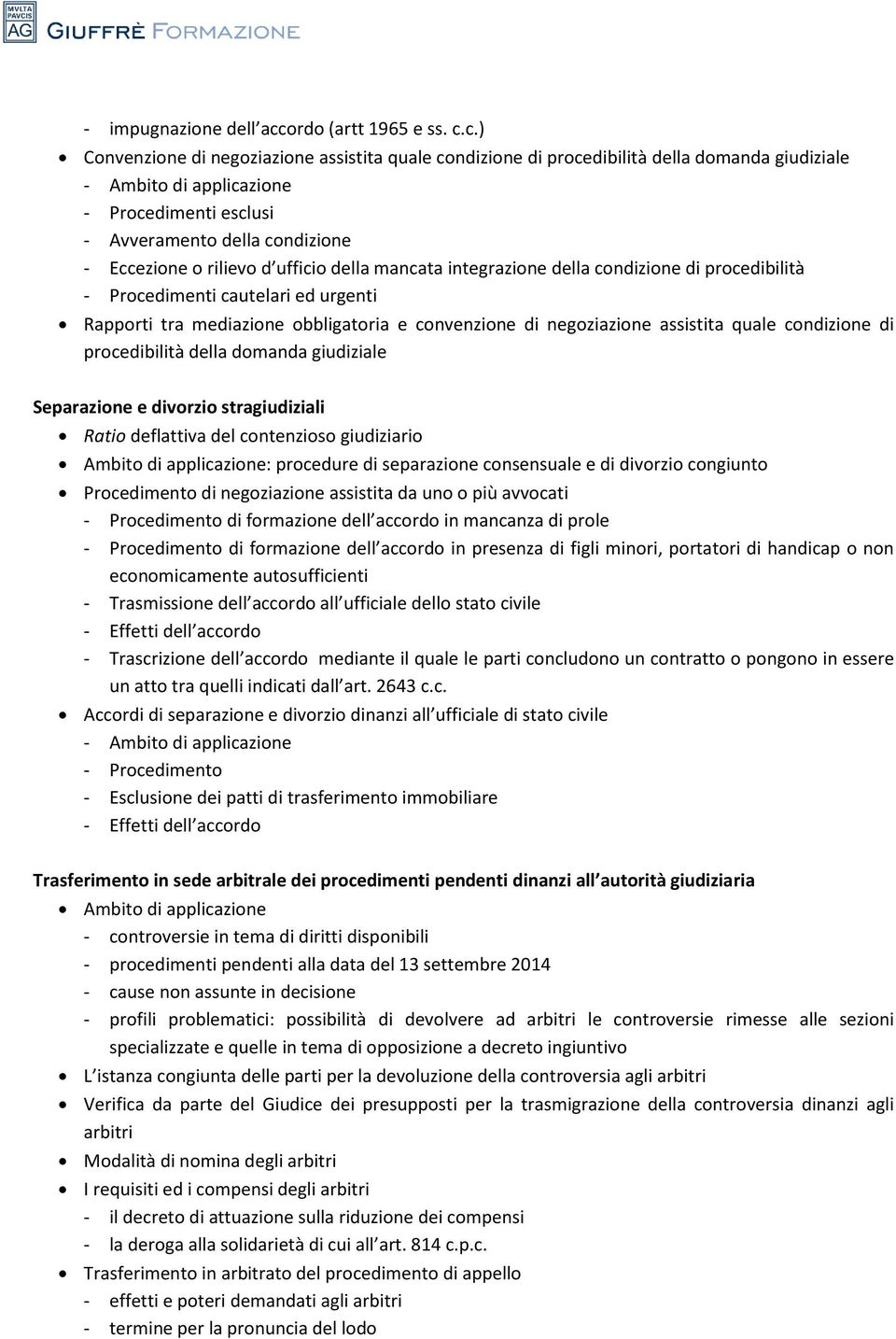 c.) Convenzione di negoziazione assistita quale condizione di procedibilità della domanda giudiziale - Ambito di applicazione - Procedimenti esclusi - Avveramento della condizione - Eccezione o