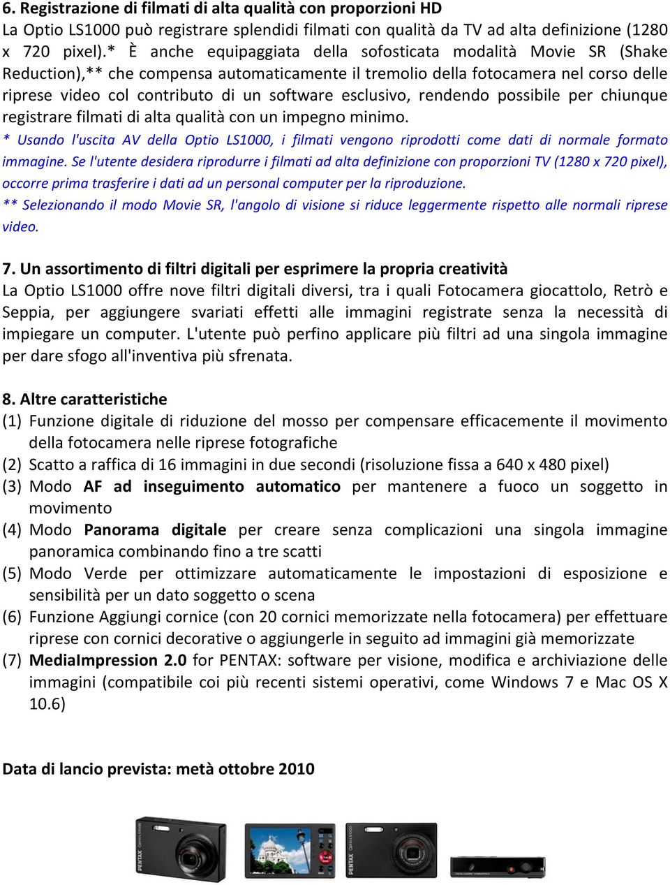 esclusivo, rendendo possibile per chiunque registrare filmati di alta qualità con un impegno minimo.