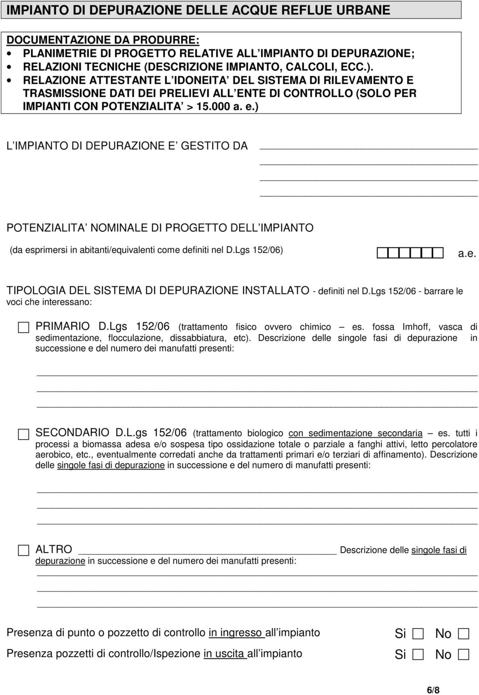 ) L IMPIANTO DI DEPURAZIONE E GESTITO DA POTENZIALITA NOMINALE DI PROGETTO DELL IMPIANTO (da esprimersi in abitanti/equivalenti come definiti nel D.Lgs 152/06) a.e. TIPOLOGIA DEL SISTEMA DI DEPURAZIONE INSTALLATO - definiti nel D.