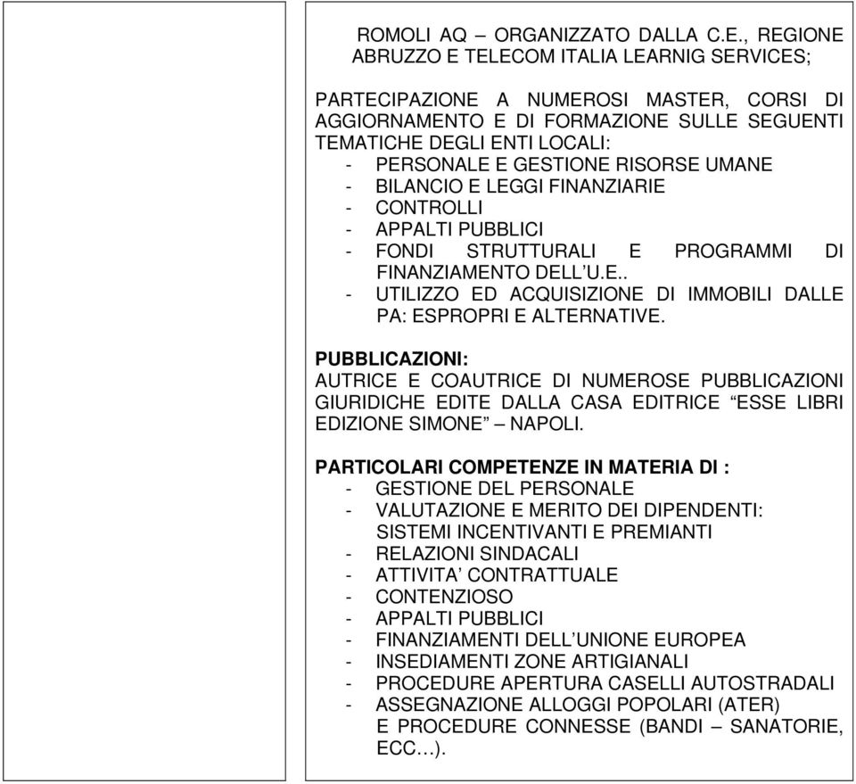 RISORSE UMANE - BILANCIO E LEGGI FINANZIARIE - CONTROLLI - APPALTI PUBBLICI - FONDI STRUTTURALI E PROGRAMMI DI FINANZIAMENTO DELL U.E.. - UTILIZZO ED ACQUISIZIONE DI IMMOBILI DALLE PA: ESPROPRI E ALTERNATIVE.