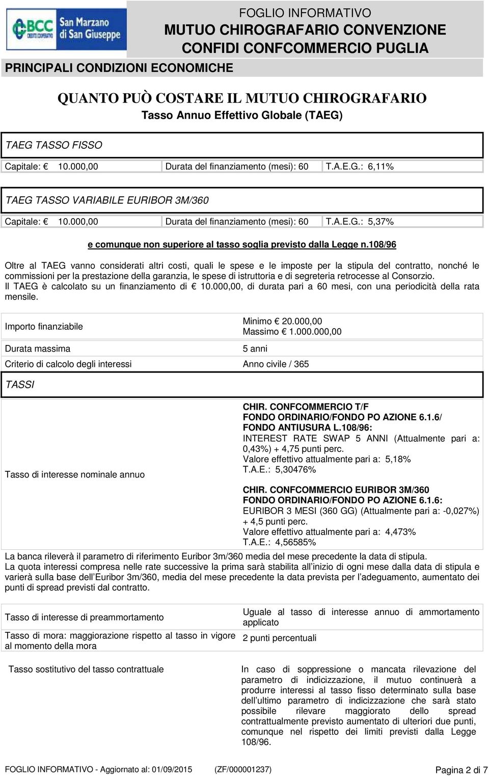 108/96 Oltre al TAEG vanno considerati altri costi, quali le spese e le imposte per la stipula del contratto, nonché le commissioni per la prestazione della garanzia, le spese di istruttoria e di