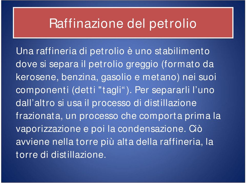 Per separarli l uno dall altro si usa il processo di distillazione frazionata, un processo che comporta