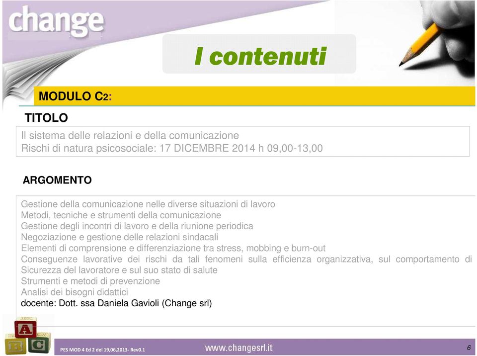 sindacali Elementi di comprensione e differenziazione tra stress, mobbing e burn-out Conseguenze lavorative dei rischi da tali fenomeni sulla efficienza organizzativa, sul