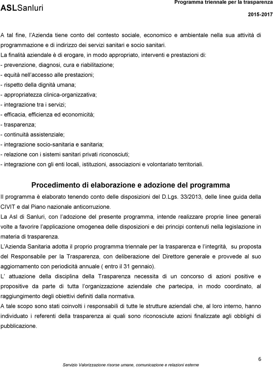 umana; - appropriatezza clinica-organizzativa; - integrazione tra i servizi; - efficacia, efficienza ed economicità; - trasparenza; - continuità assistenziale; - integrazione socio-sanitaria e