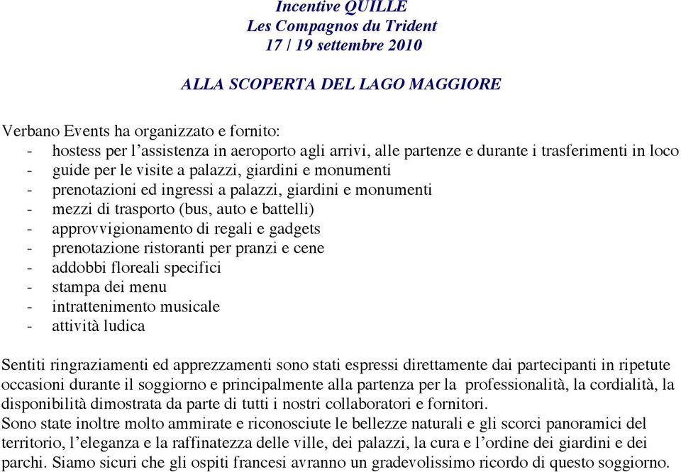 floreali specifici - stampa dei menu - intrattenimento musicale - attività ludica Sentiti ringraziamenti ed apprezzamenti sono stati espressi direttamente dai partecipanti in ripetute occasioni