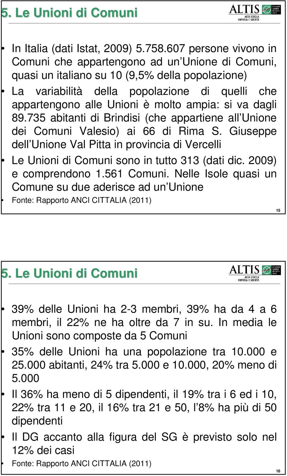 ampia: si va dagli 89.735 abitanti di Brindisi (che appartiene all Unione dei Comuni Valesio) ai 66 di Rima S.