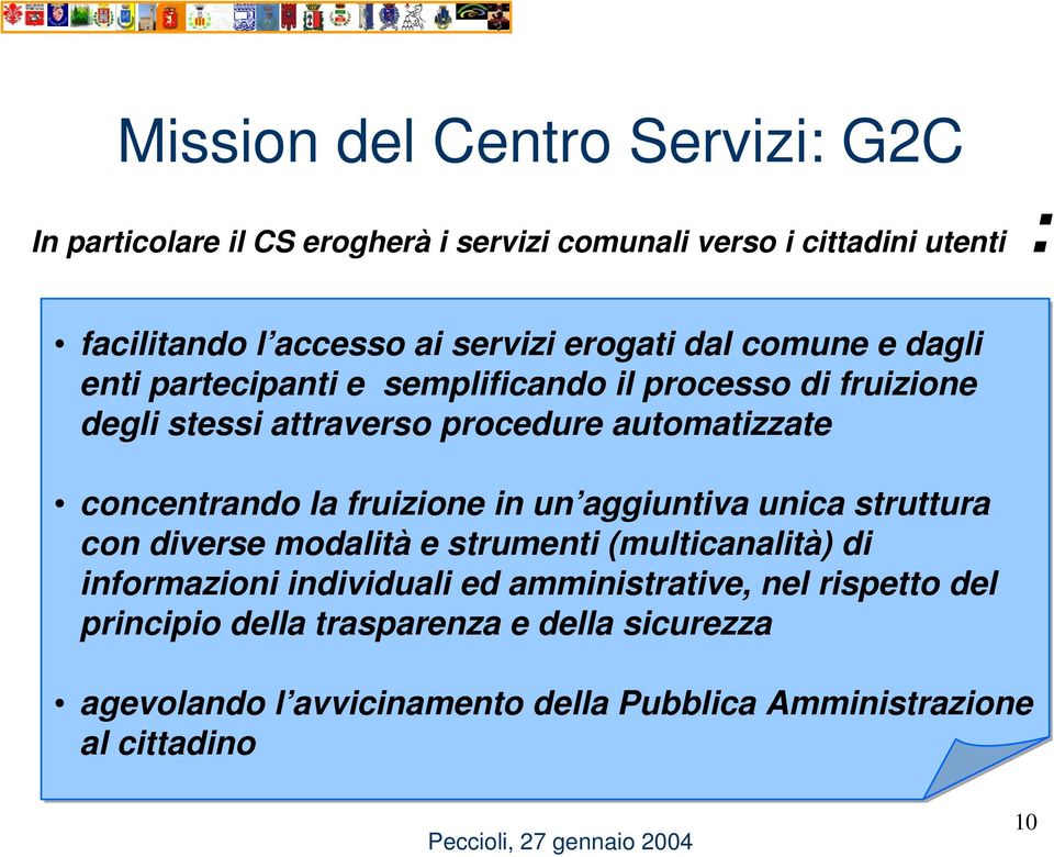 concentrando la fruizione in un aggiuntiva unica struttura con diverse modalità e strumenti (multicanalità) di informazioni individuali ed