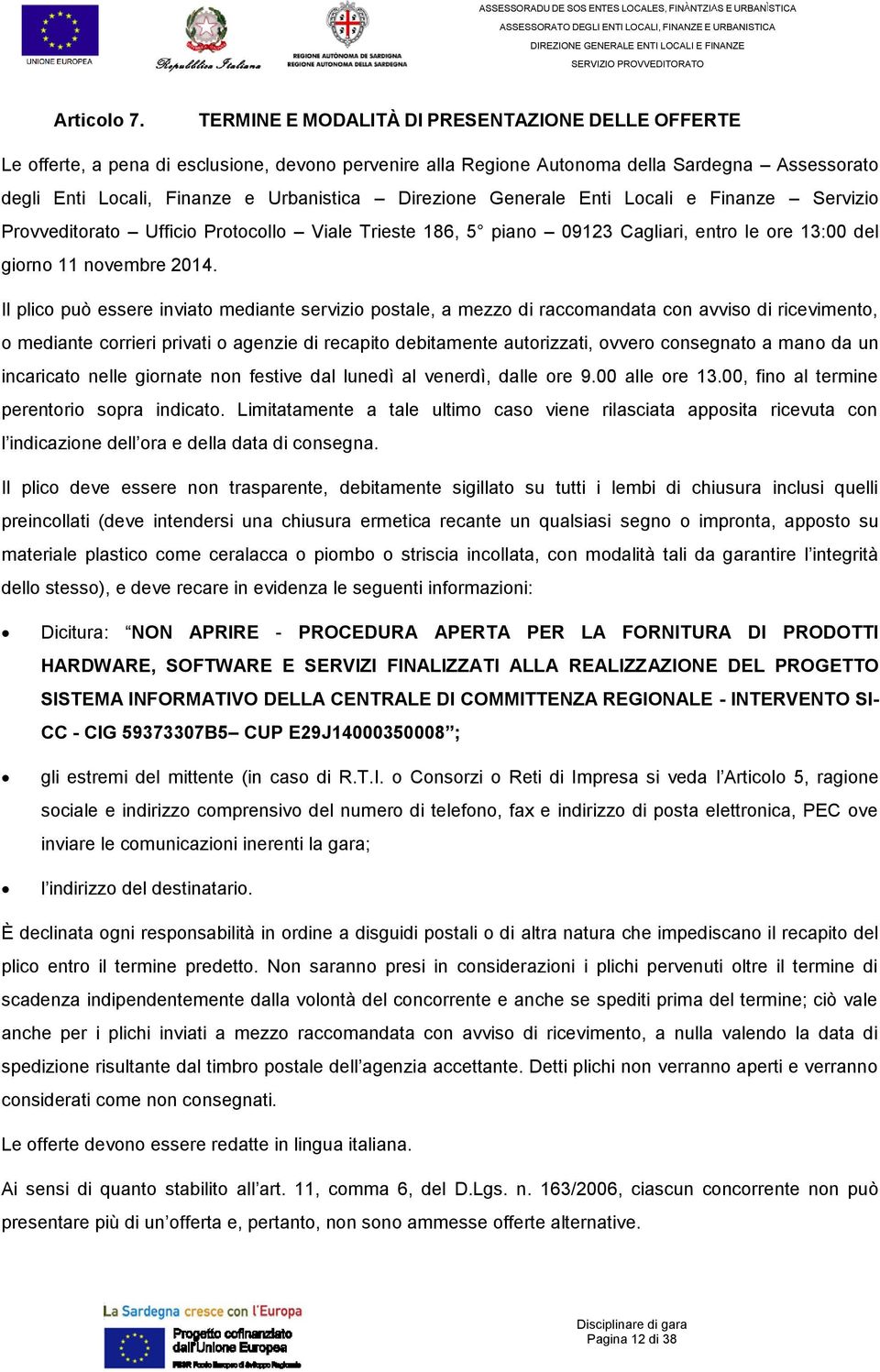 Direzione Generale Enti Locali e Finanze Servizio Provveditorato Ufficio Protocollo Viale Trieste 186, 5 piano 09123 Cagliari, entro le ore 13:00 del giorno 11 novembre 2014.