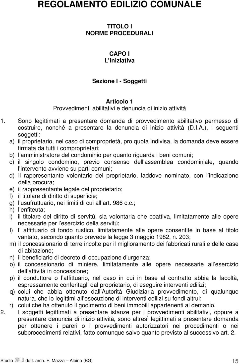 ), i seguenti soggetti: a) il proprietario, nel caso di comproprietà, pro quota indivisa, la domanda deve essere firmata da tutti i comproprietari; b) l amministratore del condominio per quanto