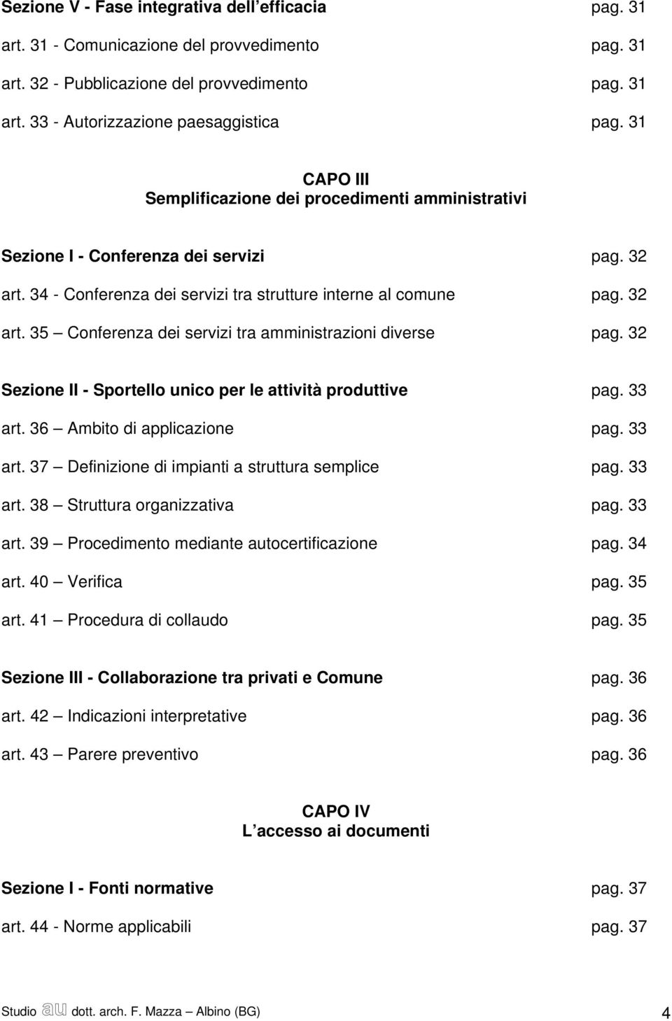 32 Sezione II - Sportello unico per le attività produttive pag. 33 art. 36 Ambito di applicazione pag. 33 art. 37 Definizione di impianti a struttura semplice pag. 33 art. 38 Struttura organizzativa pag.