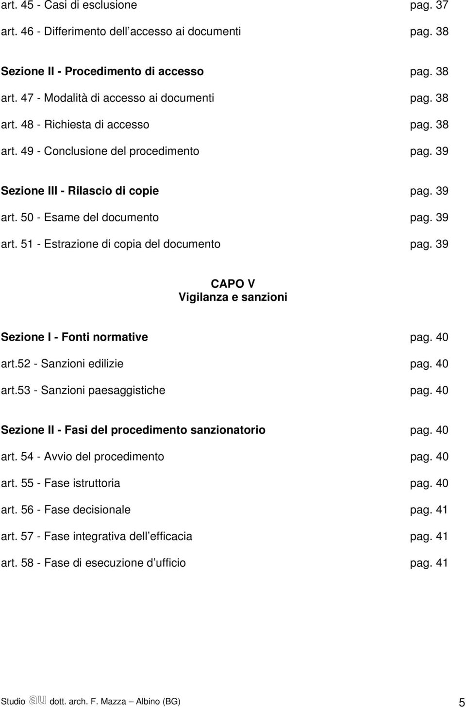 39 CAPO V Vigilanza e sanzioni Sezione I - Fonti normative pag. 40 art.52 - Sanzioni edilizie pag. 40 art.53 - Sanzioni paesaggistiche pag. 40 Sezione II - Fasi del procedimento sanzionatorio pag.