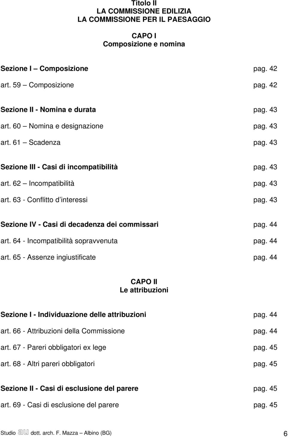 43 Sezione IV - Casi di decadenza dei commissari pag. 44 art. 64 - Incompatibilità sopravvenuta pag. 44 art. 65 - Assenze ingiustificate pag.