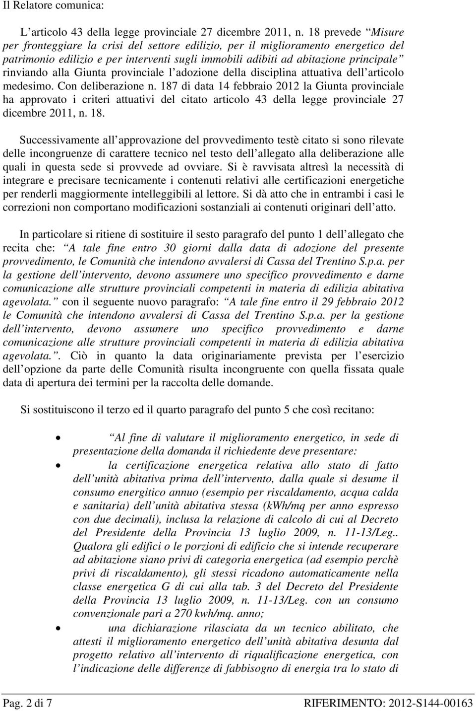 alla Giunta provinciale l adozione della disciplina attuativa dell articolo medesimo. Con deliberazione n.