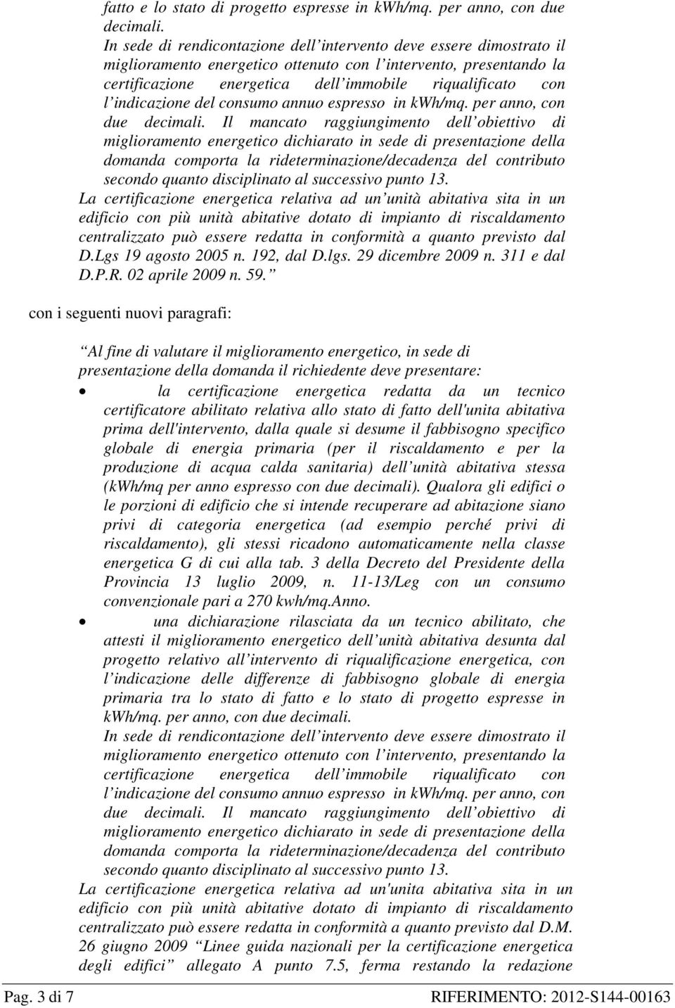 indicazione del consumo annuo espresso in kwh/mq. per anno, con due decimali.