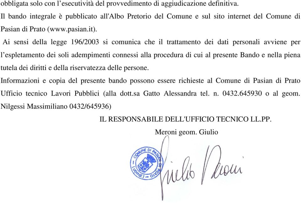 Ai sensi della legge 196/2003 si comunica che il trattamento dei dati personali avviene per l espletamento dei soli adempimenti connessi alla procedura di cui al presente Bando e nella