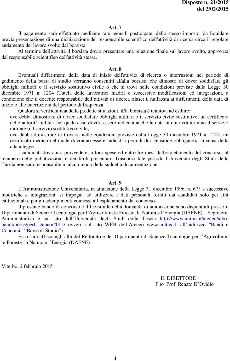 Al termine dell'attività il borsista dovrà presentare una relazione finale sul lavoro svolto, approvata dal responsabile scientifico dell'attività stessa. Art.