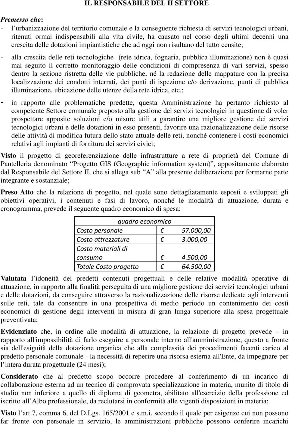 pubblica illuminazione) non è quasi mai seguito il corretto monitoraggio delle condizioni di compresenza di vari servizi, spesso dentro la sezione ristretta delle vie pubbliche, né la redazione delle