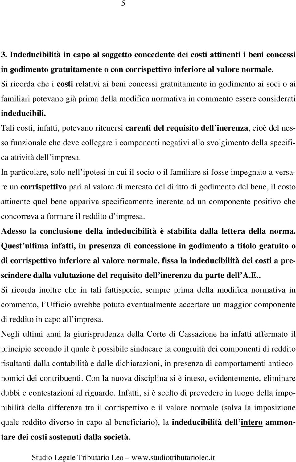 Tali costi, infatti, potevano ritenersi carenti del requisito dell inerenza, cioè del nesso funzionale che deve collegare i componenti negativi allo svolgimento della specifica attività dell impresa.